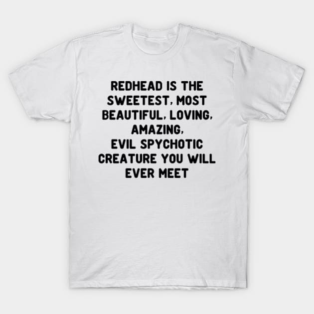 Redhead is the sweetest, most beautiful, loving, amazing, evil spychotic creature you will ever meet Redhead Gift T-Shirt by Hanh05
